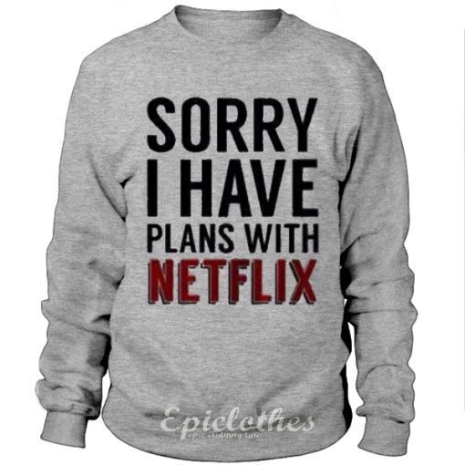 I have plans with netflix sweatshirt