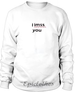 I imss you I miss you sweatshirt