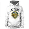 If you see da' police warn a brother Hoodie