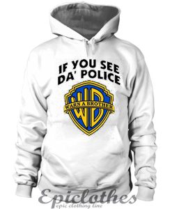 If you see da' police warn a brother Hoodie