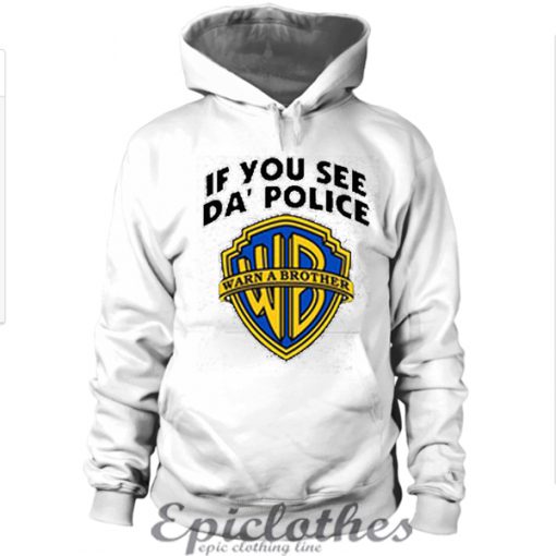 If you see da' police warn a brother Hoodie