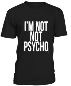 I'm not psycho unisex T-shirt