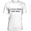 It's all good baby unisex T--shirt