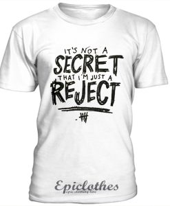 It's not a secret that i'm just a reject t shirt