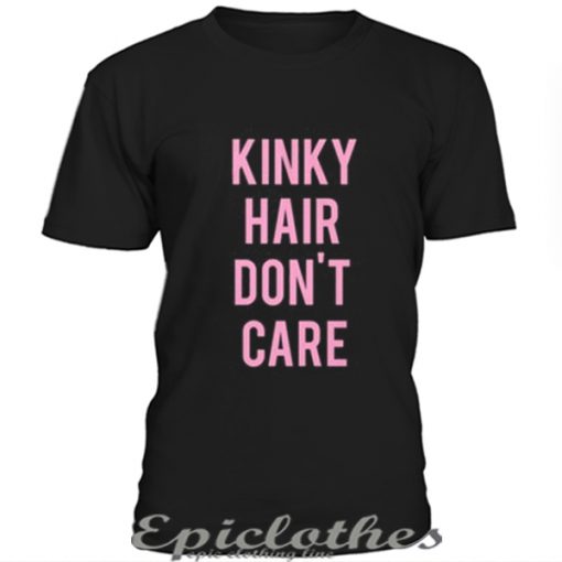 Kinky hair don't care t-shirt