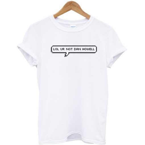 Lol ur not Dan Howell custom t-shirt