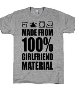 Made from 100% girlfirend marerial t-shirt