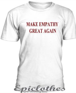 Make Empathy Great Again t-shirt