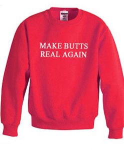 Make butts real again sweatshirt