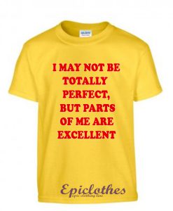 May not be totally perfect t-shirt