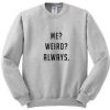 Me Weird Always Sweatshirt