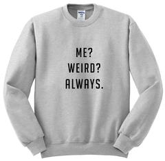 Me Weird Always Sweatshirt