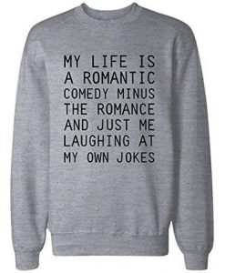 My life is a romantic comedy Sweatshirt
