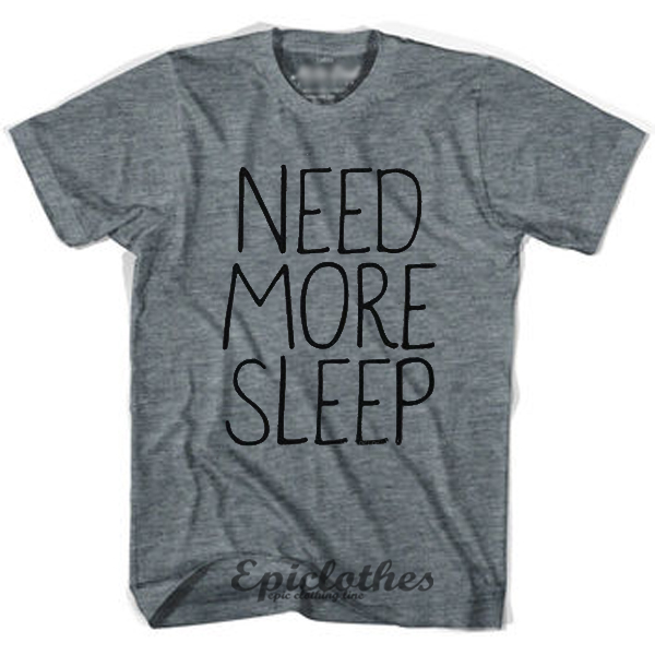 Need More Sleep t-shirt - epiclothes