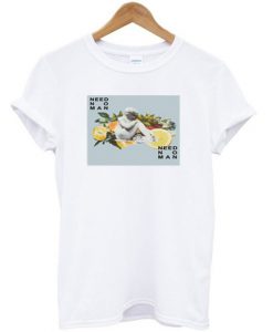 Need no man tshirt