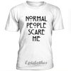 Normal People Scare Me Unisex T-shirt