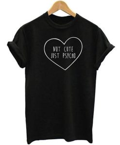 Not Cute Just Psycho T-shirt