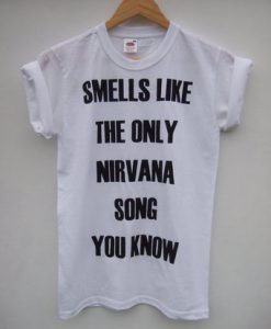 Smells Like The Only Nirvana Song You Know T-shirt