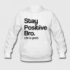 Stay Positive Bro, Life Is Good Hoodie