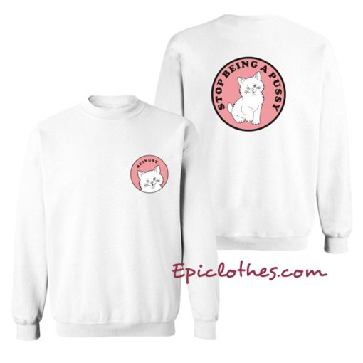 Stop being a pussy sweatshirt