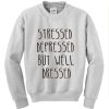 Stressed Depressed but Well dressed Sweatshirt