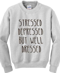 Stressed Depressed but Well dressed Sweatshirt
