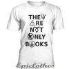 They are not only books t-shirt