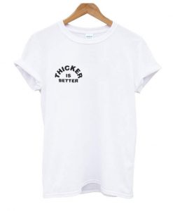 Thicker is better T-shirt