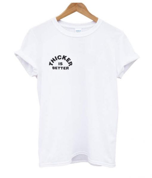 Thicker is better T-shirt