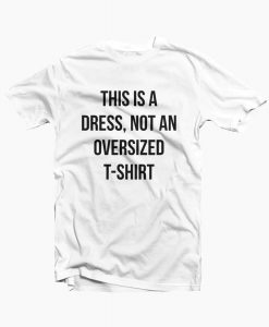 This is a dress not an oversized T-Shirt