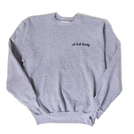 Uh Huh Honey Sweatshirt