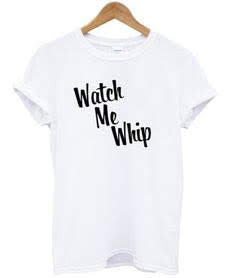 Watch Me Whip T-shirt