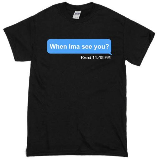 When ima see you T shirt