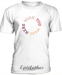 Wish you were here t-shirt