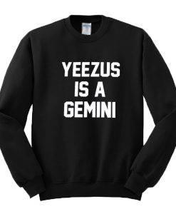 Yeezus is a gemini Sweatshirt