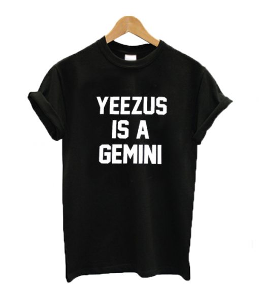 Yeezus is a gemini T-shirt