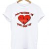 You Break It You Buy It T-shirt