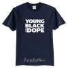 Young black and dope t-shirt