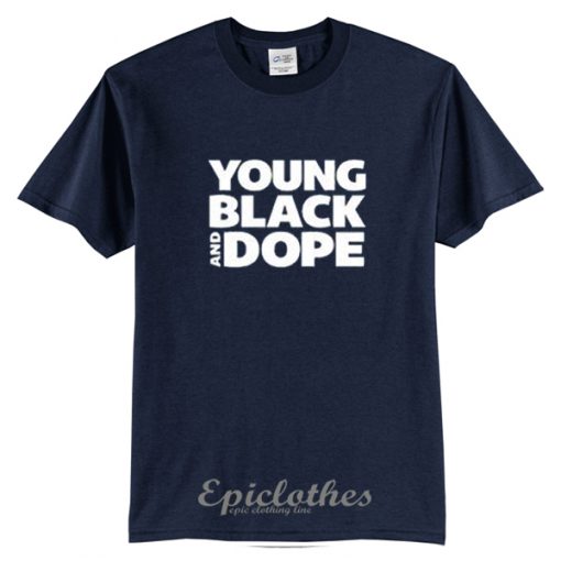 Young black and dope t-shirt