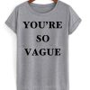 You're So Vague T-shirt
