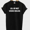 lol ur not vasko malkia shirt