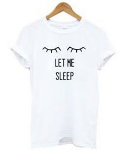 Let me Sleep T shirt