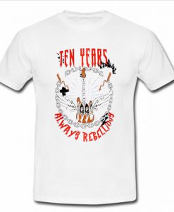 Ten Years always rebellious T shirt