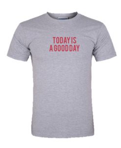 Today Is A Good Day T Shirt