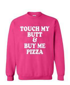 Touch My Butt Buy Me Pizza Sweatshirt