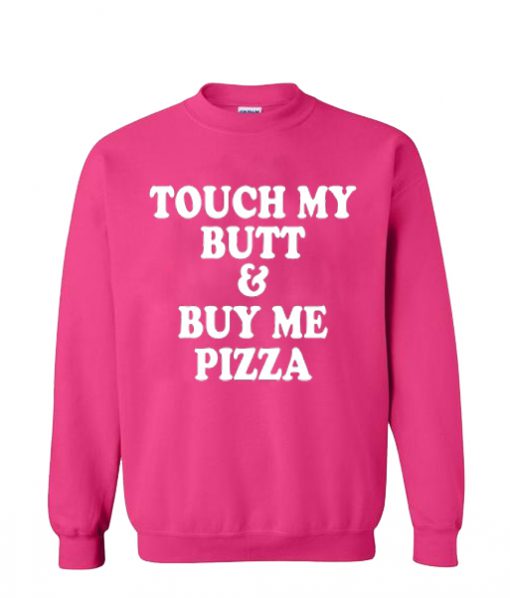 Touch My Butt Buy Me Pizza Sweatshirt