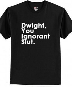 Dwight You Ignorant Slut T Shirt