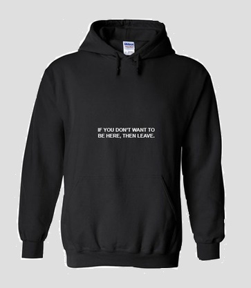 If You Dont Want To Be Here Hoodie