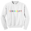 Seriously Font Sweatshirt