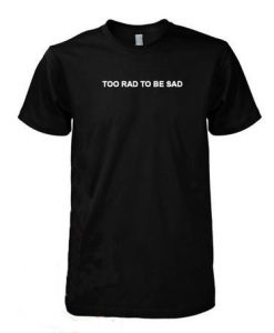 Too rad To be Saad t shirt